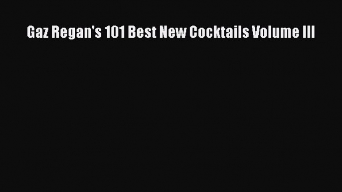 [DONWLOAD] Gaz Regan's 101 Best New Cocktails Volume III  Full EBook