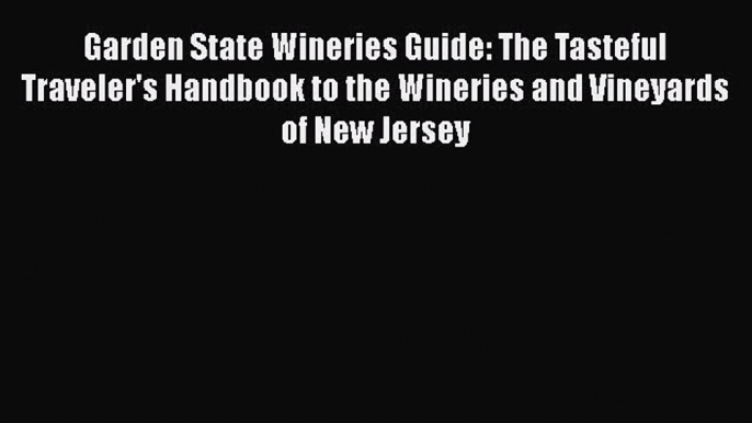 [DONWLOAD] Garden State Wineries Guide: The Tasteful Traveler's Handbook to the Wineries and