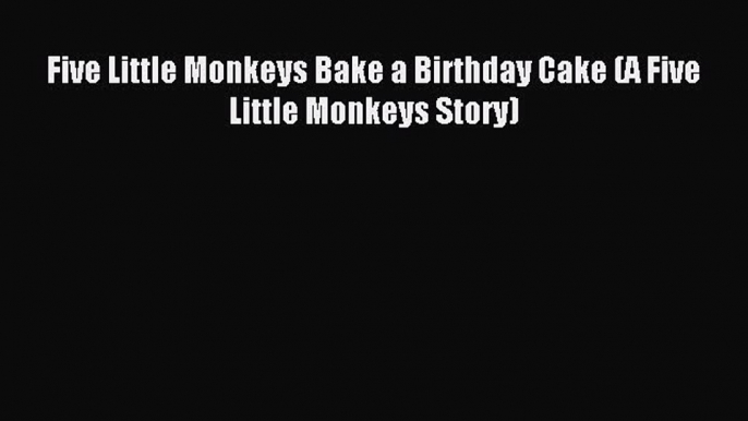 Read Five Little Monkeys Bake a Birthday Cake (A Five Little Monkeys Story) Ebook Free