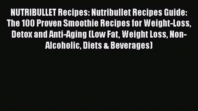 [DONWLOAD] NUTRIBULLET Recipes: Nutribullet Recipes Guide: The 100 Proven Smoothie Recipes