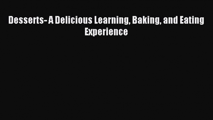 Read Desserts- A Delicious Learning Baking and Eating Experience Ebook Online