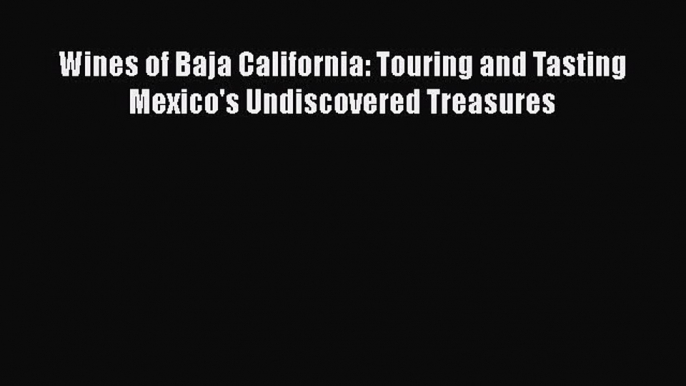 [DONWLOAD] Wines of Baja California: Touring and Tasting Mexico's Undiscovered Treasures  Read