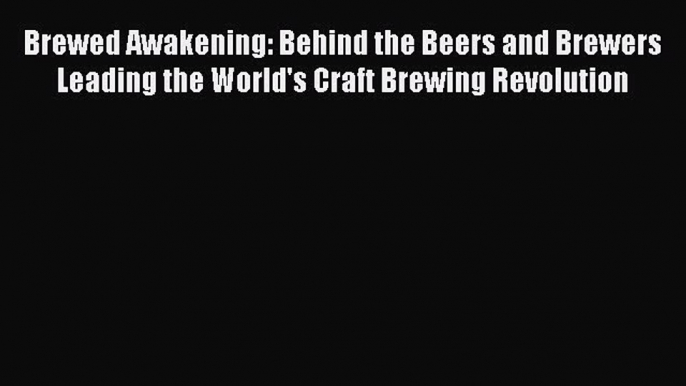 [DONWLOAD] Brewed Awakening: Behind the Beers and Brewers Leading the World's Craft Brewing