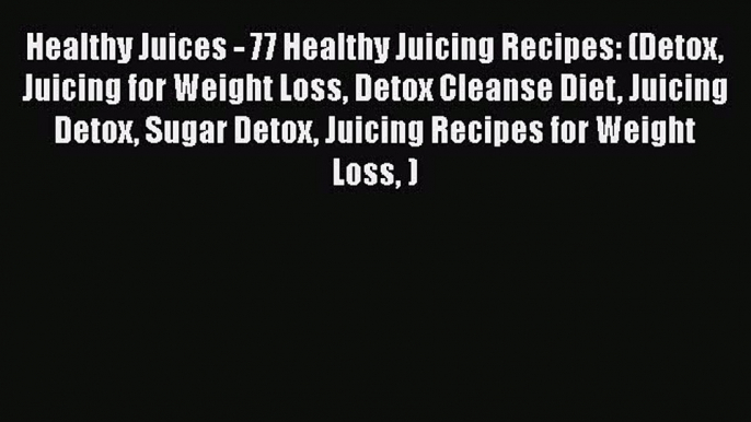 [PDF] Healthy Juices - 77 Healthy Juicing Recipes: (Detox Juicing for Weight Loss Detox Cleanse