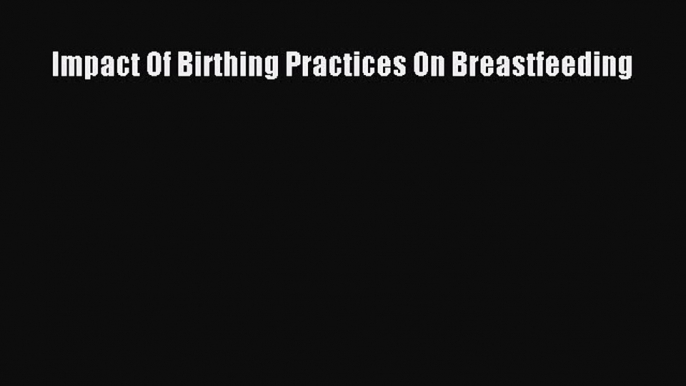 [PDF] Impact Of Birthing Practices On Breastfeeding [Download] Online