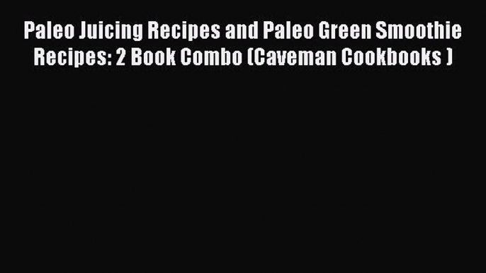 [DONWLOAD] Paleo Juicing Recipes and Paleo Green Smoothie Recipes: 2 Book Combo (Caveman Cookbooks