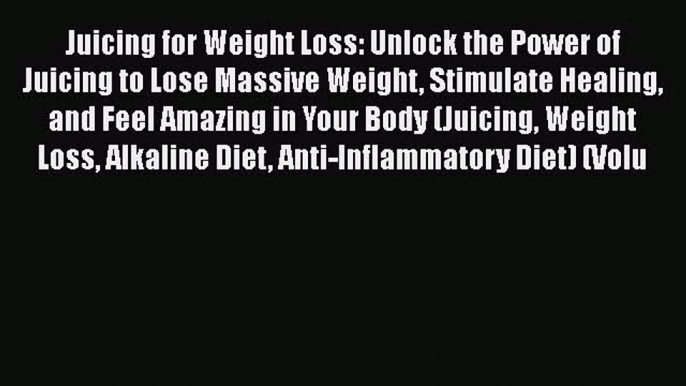 [DONWLOAD] Juicing for Weight Loss: Unlock the Power of Juicing to Lose Massive Weight Stimulate