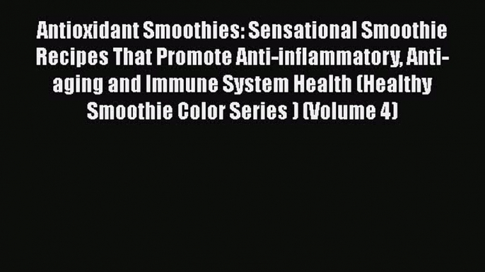 [DONWLOAD] Antioxidant Smoothies: Sensational Smoothie Recipes That Promote Anti-inflammatory