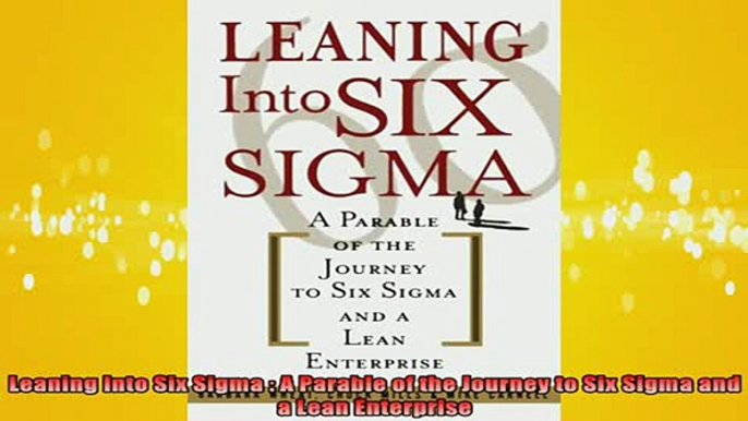 FREE EBOOK ONLINE  Leaning Into Six Sigma  A Parable of the Journey to Six Sigma and a Lean Enterprise Online Free