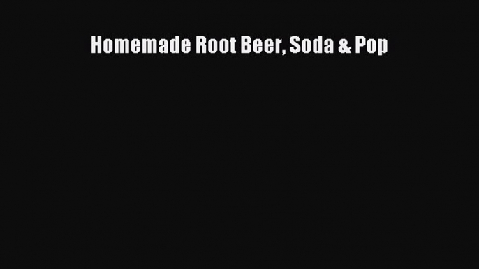 [DONWLOAD] Homemade Root Beer Soda & Pop  Full EBook