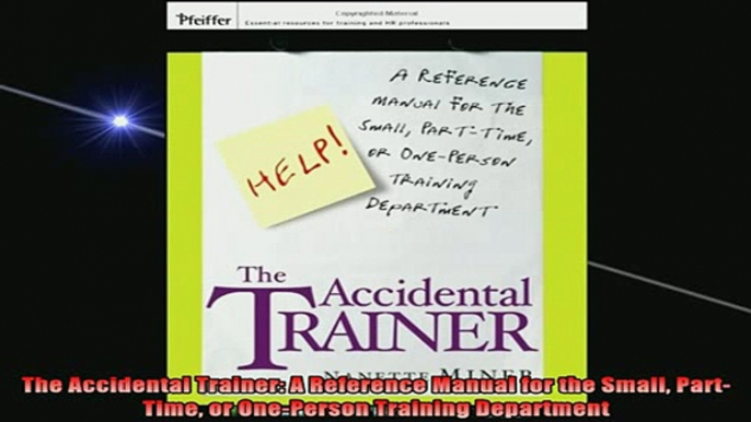 READ FREE Ebooks  The Accidental Trainer A Reference Manual for the Small PartTime or OnePerson Training Full Free