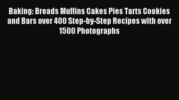 Read Baking: Breads Muffins Cakes Pies Tarts Cookies and Bars over 400 Step-by-Step Recipes