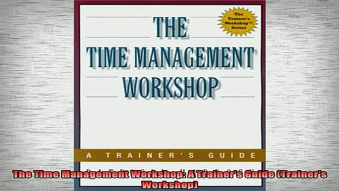 READ book  The Time Management Workshop A Trainers Guide Trainers Workshop Free Online