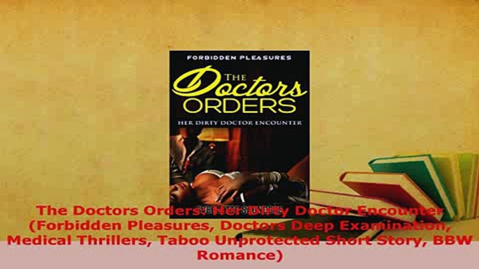 PDF  The Doctors Orders Her Dirty Doctor Encounter Forbidden Pleasures Doctors Deep Read Full Ebook