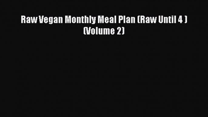 Read Raw Vegan Monthly Meal Plan (Raw Until 4 ) (Volume 2) PDF Online