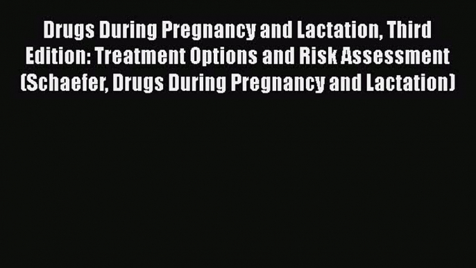 PDF Drugs During Pregnancy and Lactation Third Edition: Treatment Options and Risk Assessment