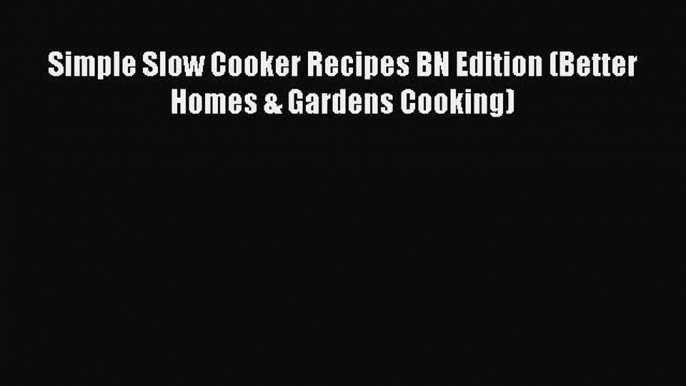 Read Simple Slow Cooker Recipes BN Edition (Better Homes & Gardens Cooking) Ebook Free