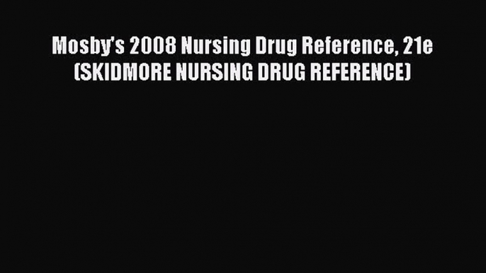 Download Mosby's 2008 Nursing Drug Reference 21e (SKIDMORE NURSING DRUG REFERENCE)  Read Online