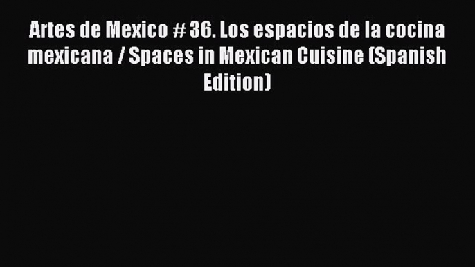 Read Artes de Mexico # 36. Los espacios de la cocina mexicana / Spaces in Mexican Cuisine (Spanish