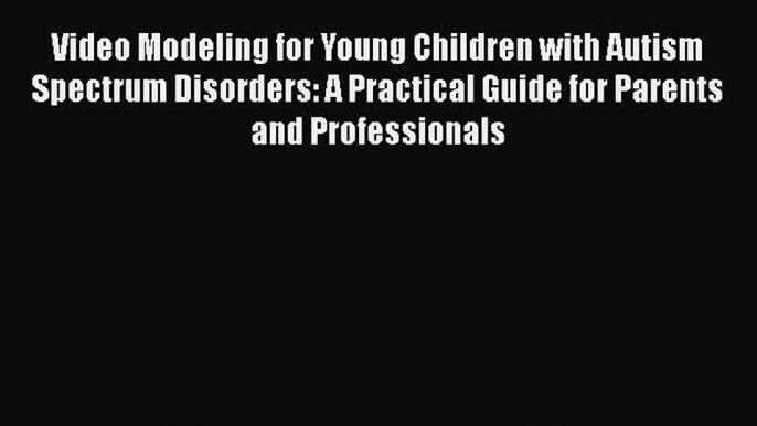 [PDF] Video Modeling for Young Children with Autism Spectrum Disorders: A Practical Guide for