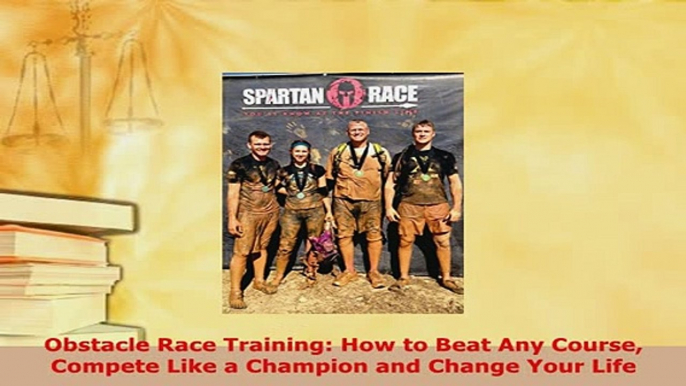 PDF  Obstacle Race Training How to Beat Any Course Compete Like a Champion and Change Your Free Books