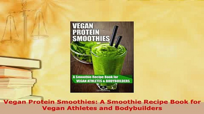 PDF  Vegan Protein Smoothies A Smoothie Recipe Book for Vegan Athletes and Bodybuilders Read Online