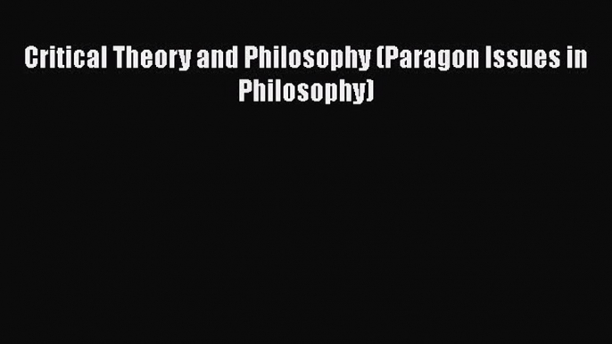 [PDF] Critical Theory and Philosophy (Paragon Issues in Philosophy) [Download] Full Ebook