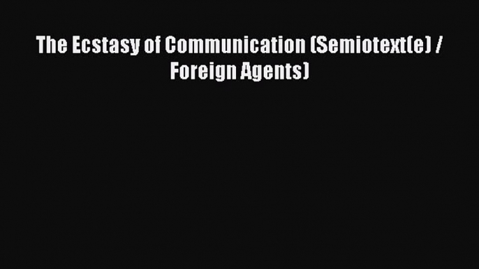 [PDF] The Ecstasy of Communication (Semiotext(e) / Foreign Agents) [Download] Online