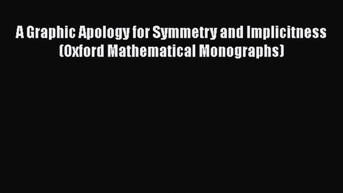 [PDF] A Graphic Apology for Symmetry and Implicitness (Oxford Mathematical Monographs) [Download]