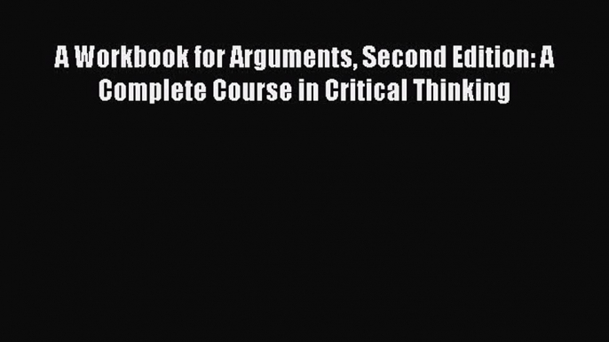 [PDF] A Workbook for Arguments Second Edition: A Complete Course in Critical Thinking [Read]