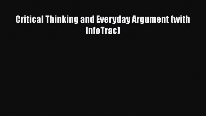 [PDF] Critical Thinking and Everyday Argument (with InfoTrac) [Download] Online