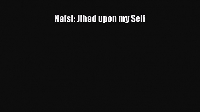 Download Nafsi: Jihad upon my Self Ebook Free