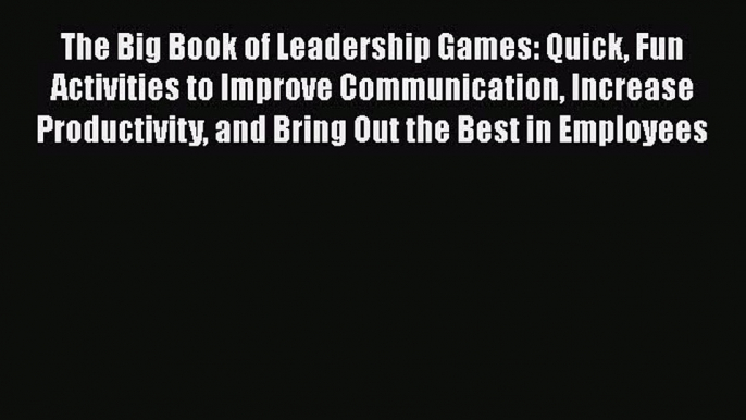 [Read book] The Big Book of Leadership Games: Quick Fun Activities to Improve Communication