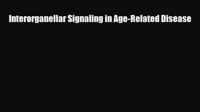 [PDF] Interorganellar Signaling in Age-Related Disease Read Online