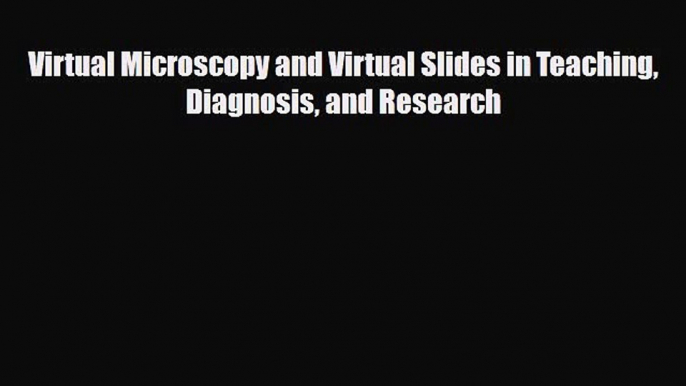 [PDF] Virtual Microscopy and Virtual Slides in Teaching Diagnosis and Research Read Full Ebook