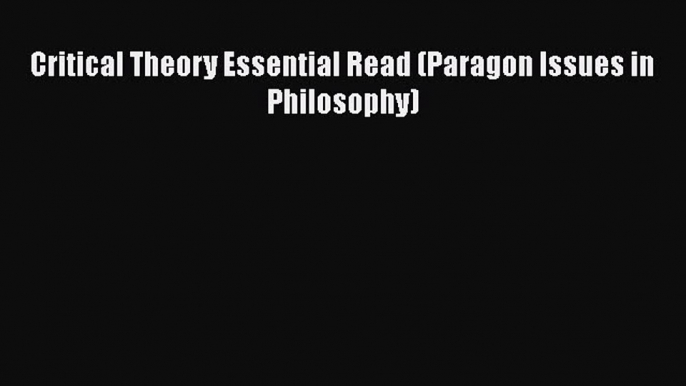 [PDF] Critical Theory Essential Read (Paragon Issues in Philosophy) [Download] Online