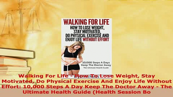 Download  Walking For Life  How To Lose Weight Stay Motivated Do Physical Exercise And Enjoy Life Free Books