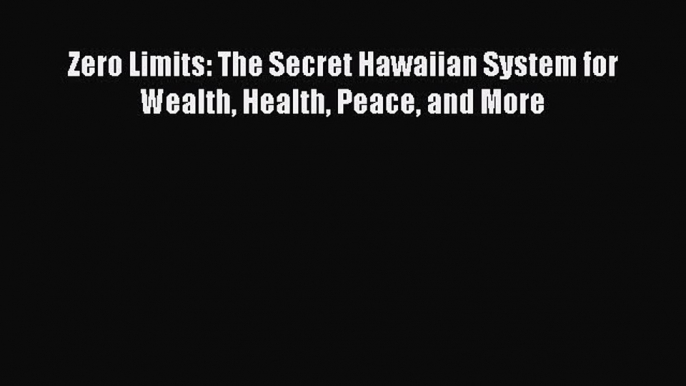 [Read book] Zero Limits: The Secret Hawaiian System for Wealth Health Peace and More [PDF]