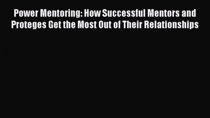 [Read book] Power Mentoring: How Successful Mentors and Proteges Get the Most Out of Their