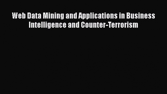 [Read book] Web Data Mining and Applications in Business Intelligence and Counter-Terrorism