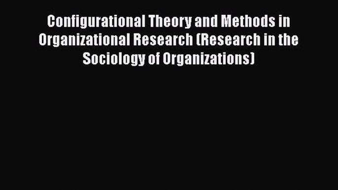 [Read book] Configurational Theory and Methods in Organizational Research (Research in the