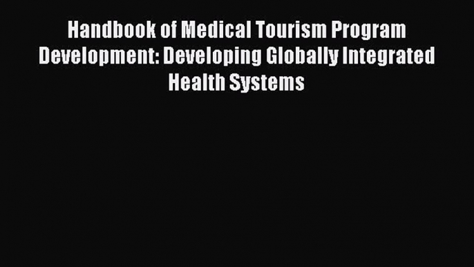 [Read book] Handbook of Medical Tourism Program Development: Developing Globally Integrated