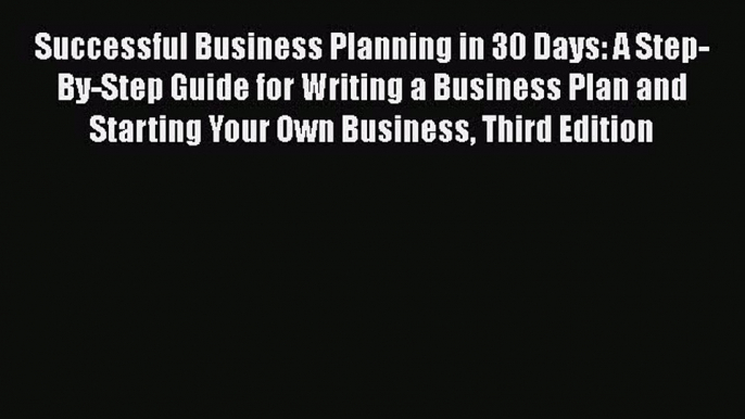 [Read book] Successful Business Planning in 30 Days: A Step-By-Step Guide for Writing a Business