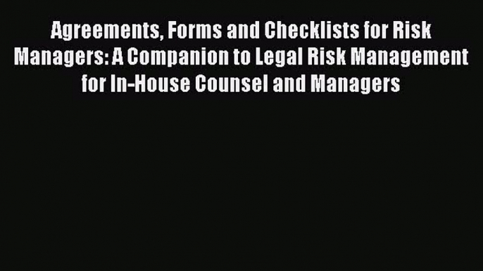 Read Agreements Forms and Checklists for Risk Managers: A Companion to Legal Risk Management