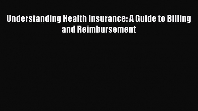 Read Understanding Health Insurance: A Guide to Billing and Reimbursement Ebook Free