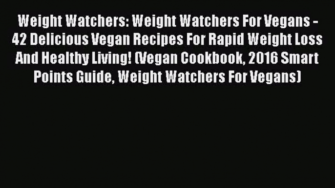 Read Weight Watchers: Weight Watchers For Vegans - 42 Delicious Vegan Recipes For Rapid Weight
