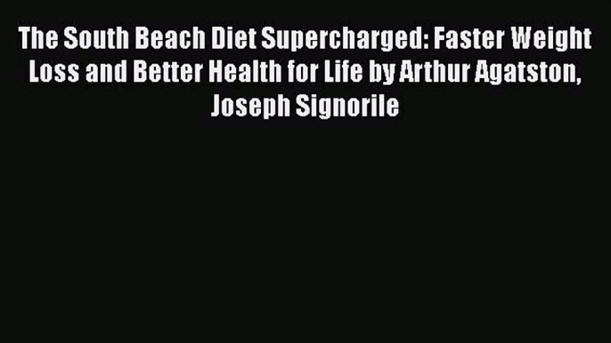 Read The South Beach Diet Supercharged: Faster Weight Loss and Better Health for Life by Arthur