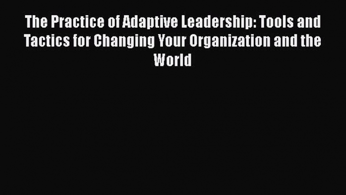 [Read book] The Practice of Adaptive Leadership: Tools and Tactics for Changing Your Organization