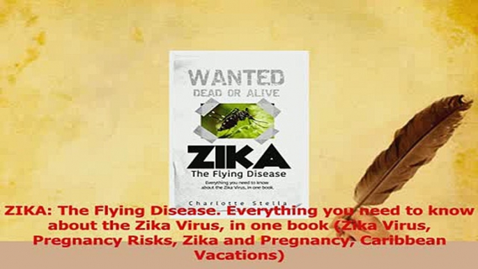 Download  ZIKA The Flying Disease Everything you need to know about the Zika Virus in one book PDF Free