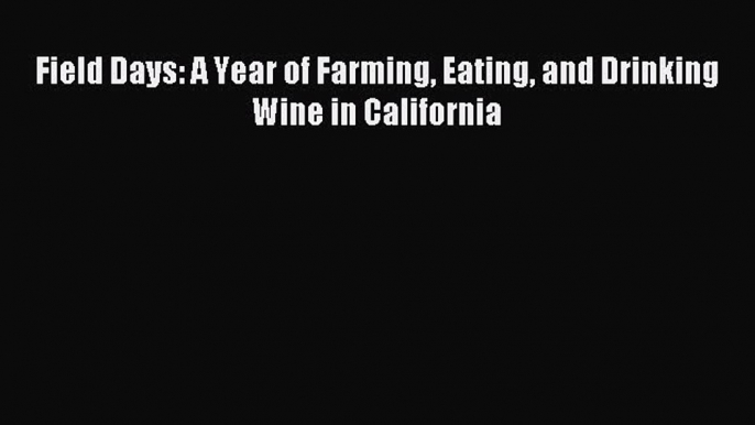 Read Field Days: A Year of Farming Eating and Drinking Wine in California Ebook Free